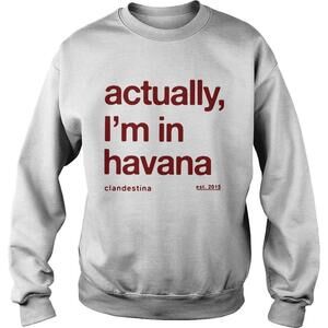 Actually Im In Havana Sweatshirt